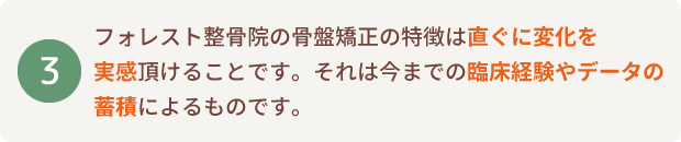 フォレスト整骨院の骨盤矯正の特徴は直ぐに変化を実感いただけることです。それは今までの臨床経験やデータの蓄積によるものです。